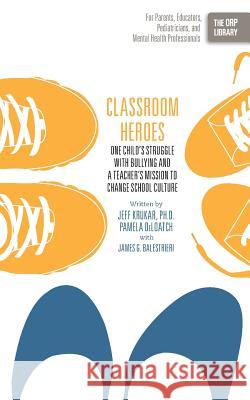 Classroom Heroes: One Child's Struggle with Bullying and a Teacher's Mission to Change School Culture Krukar, Jeff 9781939418432 Writers of the Round Table Press