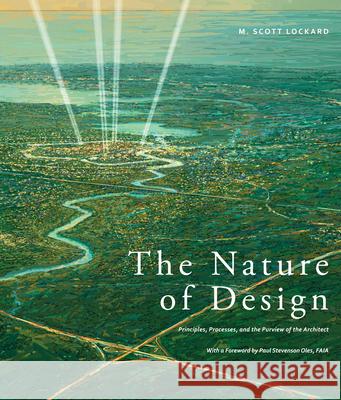 The Nature of Design: Principles, Processes, and the Purview of the Architect M. Scott Lockard 9781939621429 Oro Editions