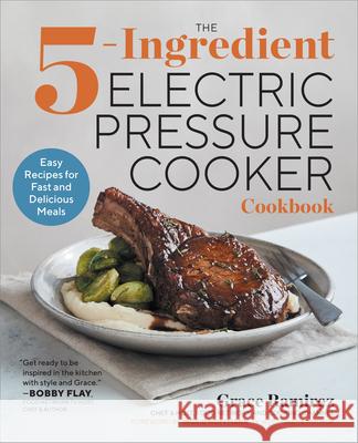 The 5-Ingredient Electric Pressure Cooker Cookbook: Easy Recipes for Fast and Delicious Meals Grace Ramirez 9781939754875 Rockridge Press