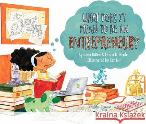 What Does It Mean to Be an Entrepreneur? Rana DiOrio Emma D. Dryden Ken Min 9781939775122 Little Pickle Press