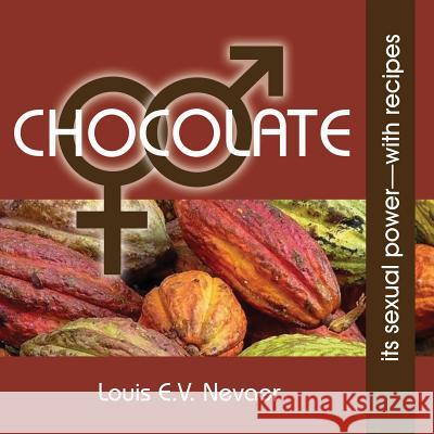 Chocolate: Its Sexual Power, with Recipes Louis E. V. Nevaer 9781939879035 Hispanic Economics