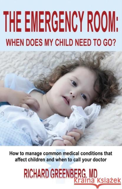 The Emergency Room: When Does My Child Need to Go? MD Richard Greenberg 9781939927484 Rag Books LLC