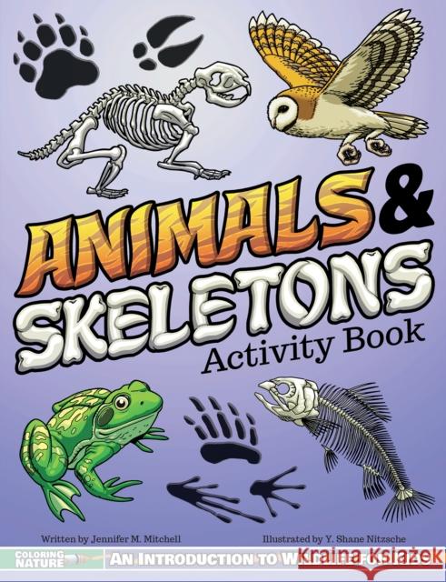 Animals & Skeletons Activity Book: An Introduction to Wildlife for Kids Jennifer M. Mitchell Y. Shane Nitzsche 9781940647609 Lake 7 Creative