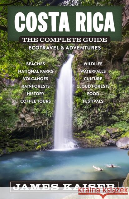 Costa Rica: The Complete Guide: Ecotourism & Outdoor Adventures James Kaiser 9781940754567 Destination Press