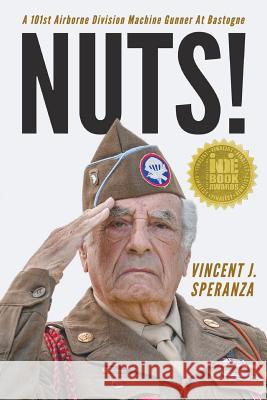 Nuts! A 101st Airborne Division Machine Gunner at Bastogne Vincent J Speranza 9781941165515