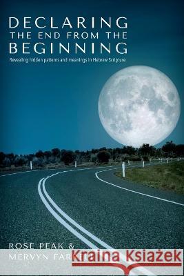 Declaring the End from the Beginning Rose Peak Mervyn Farrell  9781941512609 Master Design Publishing