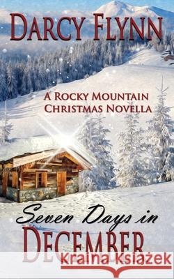Seven Days in December: A Rocky Mountain Christmas Novella Darcy Flynn 9781941925126 Paper Moon Publishing