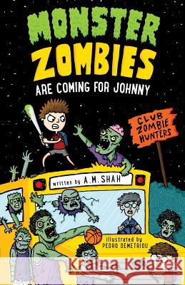 Monster Zombies are Coming for Johnny: Club Zombie Hunters A M Shah, Pedro Demetriou 9781943684724 99 Pages or Less Publishing LLC