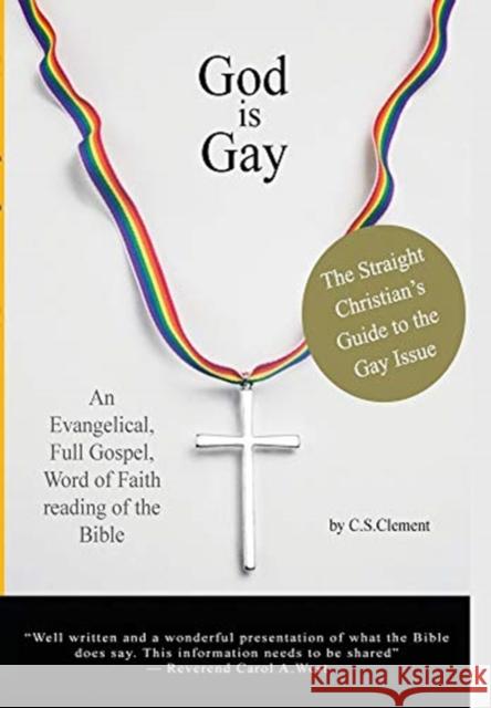 God Is Gay: The Straight Christian's Guide to the Gay Issue C S Clement 9781944066734 Donelsonpress
