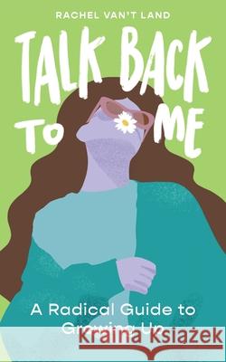 Talk Back to Me: A Radical Guide to Growing Up Rachel Van' 9781944134549 One Idea Press