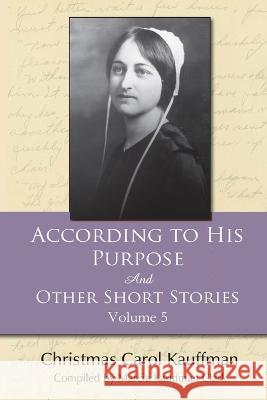 According to His Purpose: And Other Short Stories Marcia Kauffman Clark, Christmas Carol Kauffman 9781944200251 Digital Legend Press