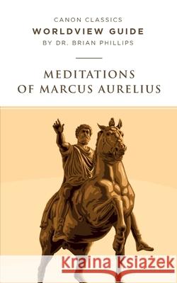 Worldview Guide for Meditations of Marcus Aurelius Brian Phillips 9781944503888 Canon Press