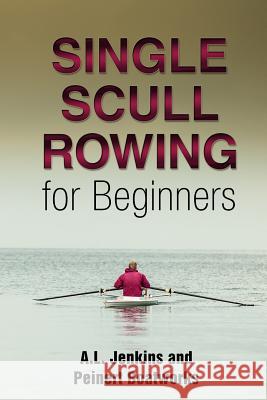Single Scull Rowing for Beginners Al Jenkins 9781945378027 Jack Walker Press