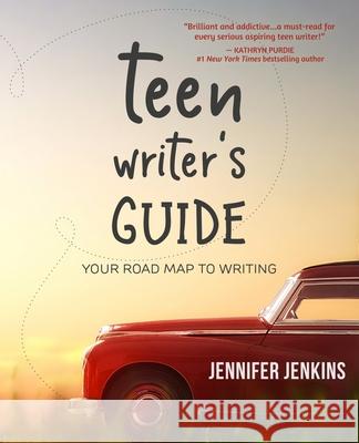 Teen Writer's Guide: Your Road Map to Writing Jennifer Jenkins 9781945654411 Owl Hollow Press, LLC
