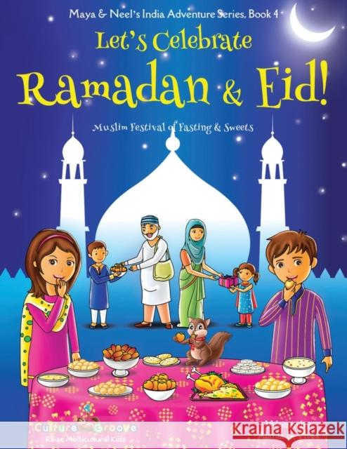 Let's Celebrate Ramadan & Eid! (Muslim Festival of Fasting & Sweets) (Maya & Neel's India Adventure Series, Book 4) Ajanta Chakraborty Vivek Kumar Janelle Diller 9781945792106 Bollywood Groove