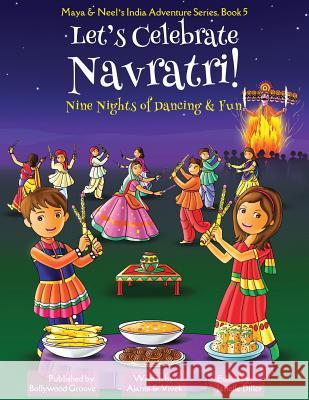 Let's Celebrate Navratri! (Nine Nights of Dancing & Fun) (Maya & Neel's India Adventure Series, Book 5) Ajanta Chakraborty Vivek Kumar Janelle Diller 9781945792328 Bollywood Groove