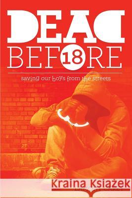 Dead Before 18: Saving Our Boys from the Streets Lamont Carey, J P Lago, Melanee Woodard 9781945806001 Lacarey Entertainment, LLC