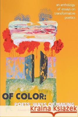 Of Color: Poets' Ways of Making: An Anthology of Essays on Transformative Poetics Amanda Galvan Huynh Luisa A Igloria  9781946031495 Operating System