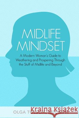 Midlife Mindset: A Modern Woman's Guide to Weathering and Prospering Through the Stuff of Midlife and Beyond Olga Tolscik 9781946665331 Praeclarus Press