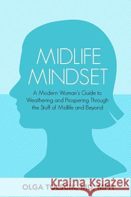 Midlife Mindset: A Modern Woman's Guide to Weathering and Prospering Through the Stuff of Midlife and Beyond Olga Tolscik 9781946665379 Praeclarus Press