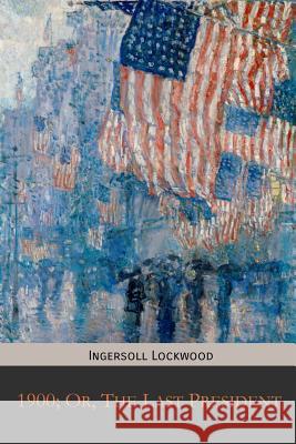 1900; Or, The Last President Lockwood, Ingersoll 9781946774187 Mockingbird
