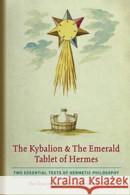 The Kybalion & The Emerald Tablet of Hermes: Two Essential Texts of Hermetic Philosophy The Thre Hermes Trismegistus 9781946774835 Quick Time Press