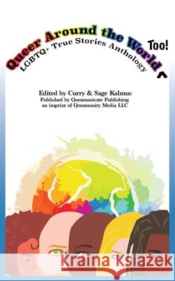 Queer Around the World Too: LGBTQ+ True Stories Anthology Sage Kalmus Curry Kalmus 9781946952332 Qommunity LLC
