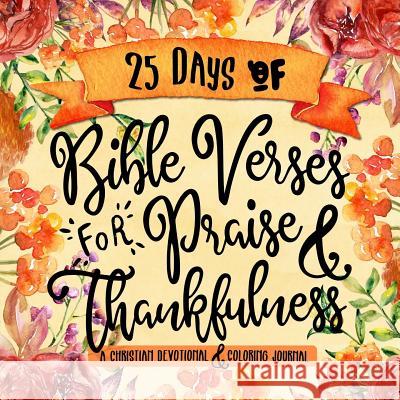 25 Days of Bible Verses for Praise & Thankfulness: A Christian Devotional & Coloring Journal Shalana Frisby 9781947209909 123 Journal It Publishing