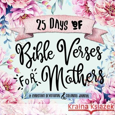 25 Days of Bible Verses for Mothers: A Christian Devotional & Coloring Journal Shalana Frisby 9781947209916 123 Journal It Publishing