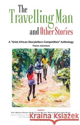 The Travelling Man and other Stories: A Griot African Storytellers Competition Anthology - Adventure Theme Quinta                                   Radha Zutshi Opubor Favour Modekwe 9781947350083 Squinti Publishing