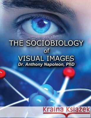 The Sociobiology of Visual Images Anthony Napoleon 9781947532342 Virtualbookworm.com Publishing