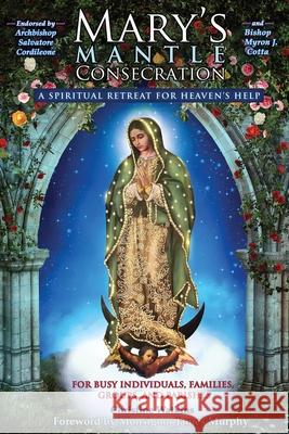 Mary's Mantle Consecration: A Spiritual Retreat for Heaven's Help Christine Watkins Archbishop Salvatore Cordileone Monsignor James Murphy 9781947701069 Queen of Peace Media