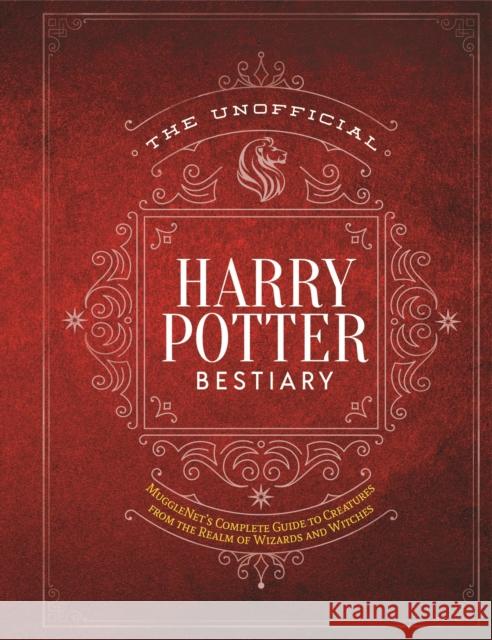 The Unofficial Harry Potter Bestiary: MuggleNet's Complete Guide to the Fantastic Creatures of the Wizarding World The Editors of MuggleNet 9781948174671 Media Lab Books