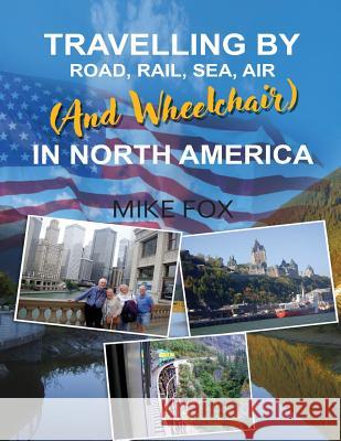 Travelling by Road, Rail, Sea, Air (and Wheelchair) in North America Mike Fox 9781948928793 Ideopage Press Solutions
