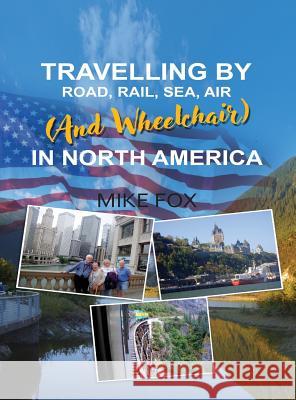 Travelling by Road, Rail, Sea, Air (and Wheelchair) in North America Mike Fox   9781948928809 Ideopage Press Solutions
