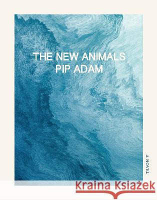 The New Animals Pip Adam 9781948980173 Dorothy a Publishing Project