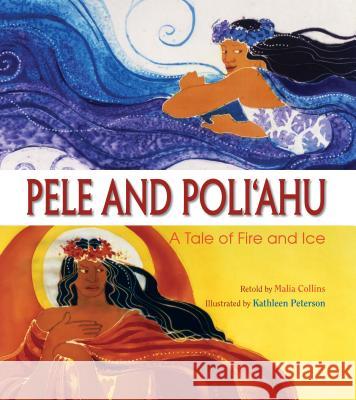 Pele and Poliahu: A Tale of Fire and Ice Malia Collins Kathleen Peterson 9781949000030 Beachhouse Pub.