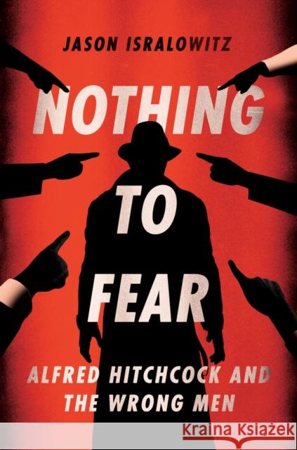 Nothing to Fear: Alfred Hitchcock and the Wrong Men Isralowitz, Jason 9781949024425 Fayetteville Mafia Press