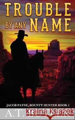 Trouble By Any Name: A Western Novella A T Butler 9781949153040 James Mountain Media LLC