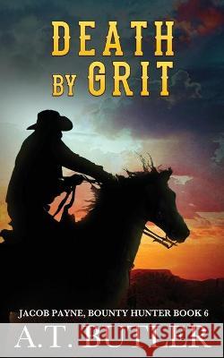 Death by Grit: A Western Adventure A T Butler 9781949153095 James Mountain Media LLC