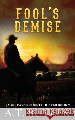 Fool's Demise: A Western Adventure A T Butler 9781949153125 James Mountain Media LLC