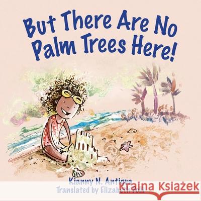 But There Are No Palm Trees Here Kianny Antigua Elizabeth Polli Vanessa Balleza 9781949299137 Jade Publishing