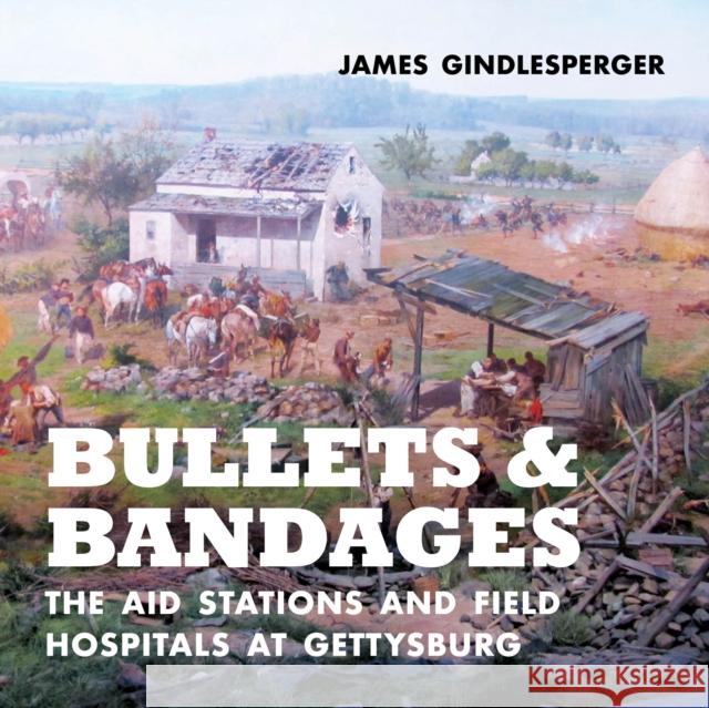 Bullets and Bandages: The Aid Stations and Field Hospitals at Gettysburg  9781949467420 Blair