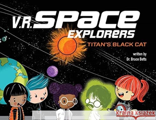 V.R. Space Explorers: Titan's Black Cat Dr Bruce Betts, Yip Jar Design 9781949522266 Storybook Genius, LLC
