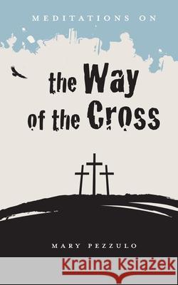 Meditations on the Way of the Cross Mary Pezzulo 9781949643435 Apocryphile Press