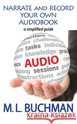 Narrate and Record Your Own Audiobook: a simplified guide M. L. Buchman 9781949825527 Buchman Bookworks, Inc.
