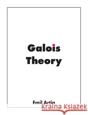 Galois Theory: Lectures Delivered at the University of Notre Dame Emil Artin Arthur Norton Milgram 9781950217021 Bow Wow Press