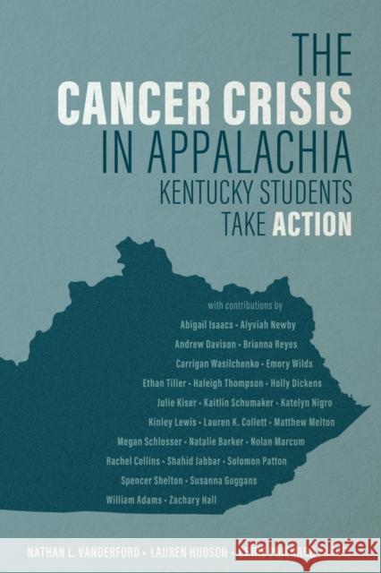 The Cancer Crisis in Appalachia: Kentucky Students Take Action Nathan L. Vanderford Lauren Hudson Chris Prichard 9781950690039 Kentucky Publishing Services