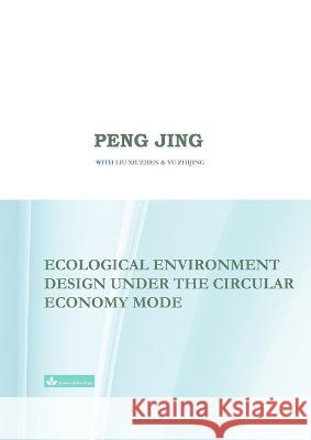 Ecological Environment Design Under the Circular Economy Mode Jing Peng Xiuzhen Liu Zhijing Yu 9781950797400 Bamboo & Pine Press
