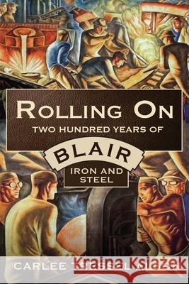 Rolling On: Two Hundred Years of Blair Iron and Steel Carlee Tressel Alson 9781950843398 Parafine Press
